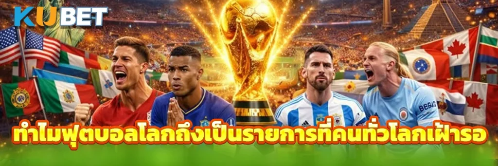 ทำไมฟุตบอลโลกถึงเป็นรายการที่คนทั่วโลกเฝ้ารอ