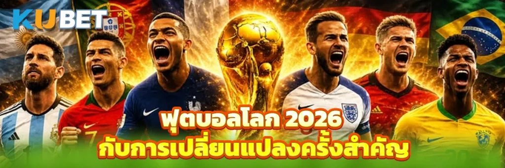 ฟุตบอลโลก 2026 กับการเปลี่ยนแปลงครั้งสำคัญ