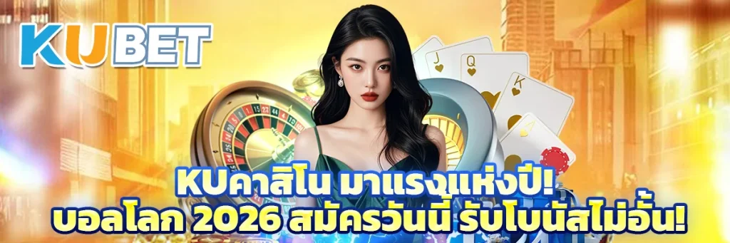kuคาสิโน มาแรงแห่งปี! บอลโลก 2026 สมัครวันนี้ รับโบนัสไม่อั้น!